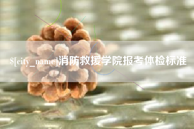 甘南消防救援学院报考体检标准