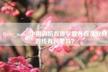 甘南中国消防救援学院各省录取分数线有何差异？