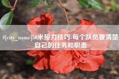 甘南50米接力技巧-每个队员要清楚自己的任务和职责