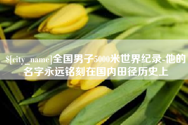 甘南全国男子5000米世界纪录-他的名字永远铭刻在国内田径历史上