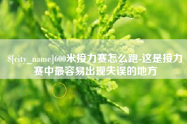 甘南600米接力赛怎么跑-这是接力赛中最容易出现失误的地方