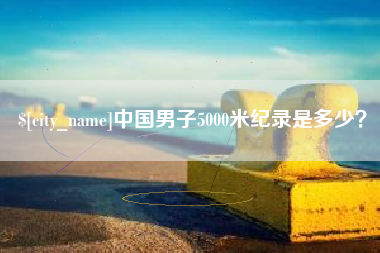 甘南中国男子5000米纪录是多少？