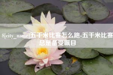 甘南五千米比赛怎么跑-五千米比赛总是备受瞩目