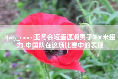 甘南亚冬会短道速滑男子5000米接力-中国队在这场比赛中的表现