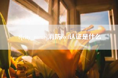 甘南消防cccf认证是什么