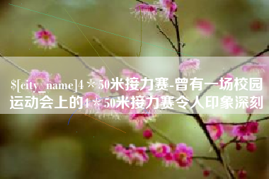甘南4＊50米接力赛-曾有一场校园运动会上的4＊50米接力赛令人印象深刻