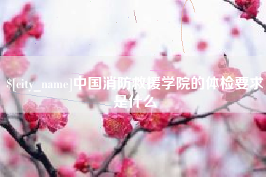 甘南中国消防救援学院的体检要求是什么