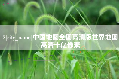 甘南中国地图全图高清版世界地图高清十亿像素