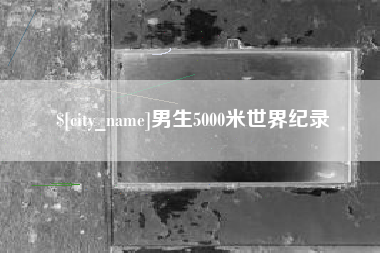 甘南男生5000米世界纪录